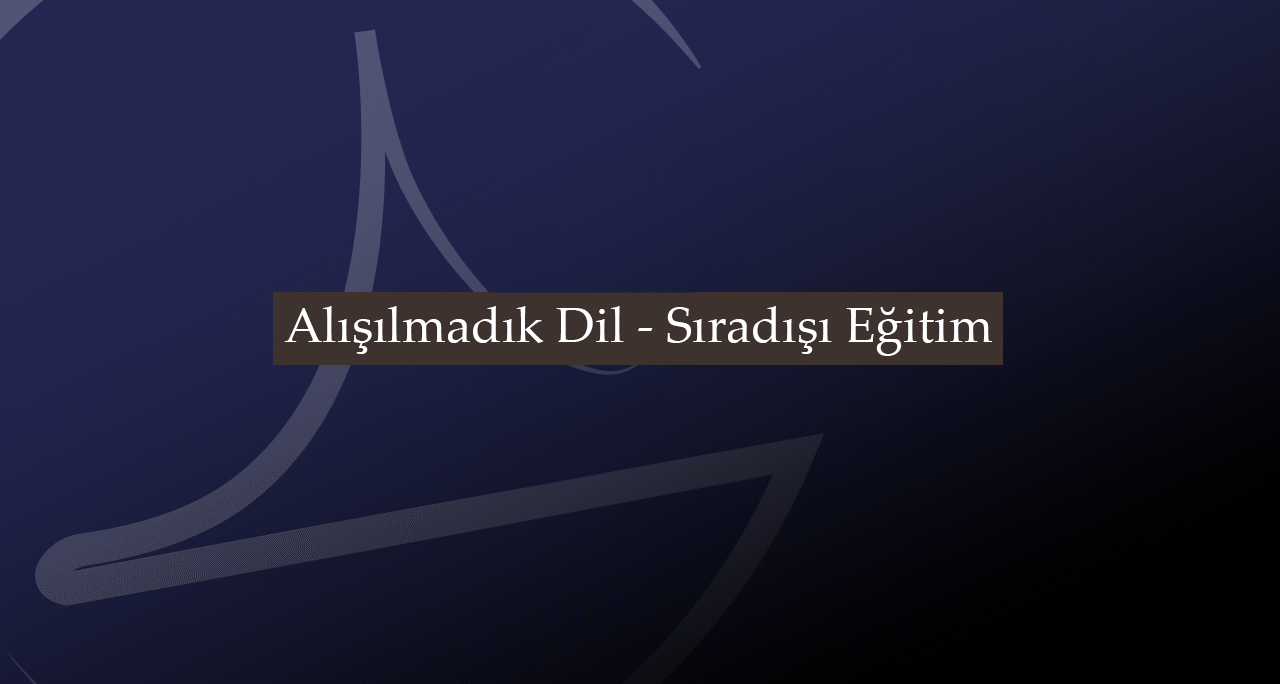 Alışılmadık Dil – Sıradışı Eğitim